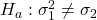 Rendered by QuickLaTeX.com {H}_{a}:{\sigma }_{1}^{2}\ne {\sigma }_{2}