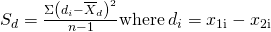 Rendered by QuickLaTeX.com {S}_{d}=\frac{\Sigma \left({d}_{i}-{\overline{X}}_{d}{\right)}^{2}}{n-1}\text{where}\phantom{\rule{0.2em}{0ex}}{d}_{i}={x}_{\mathrm{1i}}-{x}_{\mathrm{2i}}
