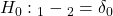 Rendered by QuickLaTeX.com {H}_{0}:{µ}_{1}-{µ}_{2}={\delta }_{0}