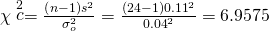 Rendered by QuickLaTeX.com \chi \stackrel{2}{c}=\frac{\left(n-1\right){s}^{2}}{{\sigma }_{o}^{2}}=\frac{\left(24-1\right){0.11}^{2}}{{0.04}^{2}}=6.9575
