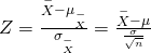 Rendered by QuickLaTeX.com Z=\frac{\stackrel{-}{X}-{\mu }_{\stackrel{-}{X}}}{{\sigma }_{\stackrel{-}{X}}}=\frac{\stackrel{-}{X}-\mu }{\frac{\sigma }{\sqrt{n}}}
