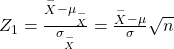 Rendered by QuickLaTeX.com {Z}_{1}=\frac{\stackrel{-}{X}-{\mu }_{\stackrel{-}{X}}}{{\sigma }_{\stackrel{-}{X}}}=\frac{\stackrel{-}{X}-\mu }{\sigma }{\sqrt{n}}}
