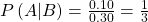 Rendered by QuickLaTeX.com P\left(A|B\right)=\frac{0.10}{0.30}=\frac{1}{3}