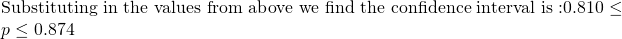 Rendered by QuickLaTeX.com \text{Substituting in the values from above we find the confidence interval is :}0.810\le p\le 0.874