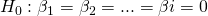 Rendered by QuickLaTeX.com {H}_{0}:{\beta }_{1}={\beta }_{2}=...=\beta i=0