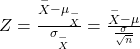 Z=\frac{\stackrel{-}{X}-{\mu }_{\stackrel{-}{X}}}{{\sigma }_{\stackrel{-}{X}}}=\frac{\stackrel{-}{X}-\mu }{\frac{\sigma }{\sqrt{n}}}