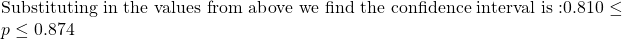 Rendered by QuickLaTeX.com \text{Substituting in the values from above we find the confidence interval is :}0.810\le p\le 0.874