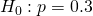 Rendered by QuickLaTeX.com {H}_{0}:p=0.3