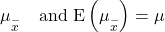 {\mu }_{\stackrel{-}{x}}\phantom{\rule{1em}{0ex}}\text{and E}\left({\mu }_{\stackrel{-}{x}}\right)=\mu