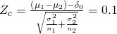 Rendered by QuickLaTeX.com {Z}_{c}=\frac{\left({\mu }_{1}-{\mu }_{2}\right)-{\delta }_{0}}{\sqrt{\frac{{\sigma }_{1}^{2}}{{n}_{1}}+\frac{{\sigma }_{2}^{2}}{{n}_{2}}}}=0.1