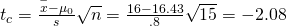 Rendered by QuickLaTeX.com {t}_{c}=\frac{\stackrel{-}{x}-{\mu }_{0}}{s}{\sqrt{n}}}=\frac{16-16.43}{.8}{\sqrt{15}}}=-2.08