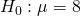 Rendered by QuickLaTeX.com {H}_{0}:\mu =8