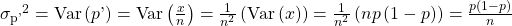Rendered by QuickLaTeX.com {{\sigma }_{\mathrm{p\text{'}}}}^{2}=\text{Var}\left(p\text{'}\right)=\text{Var}\left(\frac{x}{n}\right)=\frac{1}{{n}^{2}}\left(\text{Var}\left(x\right)\right)=\frac{1}{{n}^{2}}\left(np\left(1-p\right)\right)=\frac{p\left(1-p\right)}{n}
