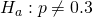 Rendered by QuickLaTeX.com {H}_{a}:p\ne 0.3