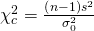Rendered by QuickLaTeX.com {\chi }_{c}^{2}=\frac{\left(n-1\right)\phantom{\rule{0ex}{0ex}}{s}^{2}}{{\sigma }_{0}^{2}}
