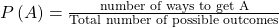 Rendered by QuickLaTeX.com P\left(A\right)=\frac{\text{number of ways to get A}}{\text{Total number of possible outcomes}}