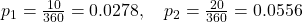 Rendered by QuickLaTeX.com {p}_{1}=\frac{10}{360}=0.0278,\phantom{\rule{1.0em}{0ex}}{p}_{2}=\frac{20}{360}=0.0556