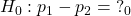 Rendered by QuickLaTeX.com {H}_{0}:{p}_{1}-{p}_{2}={?}_{0}