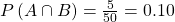 P\left(A\cap B\right)=\frac{5}{50}=0.10