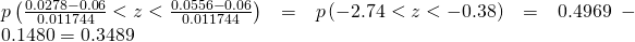 Rendered by QuickLaTeX.com p\left(\frac{0.0278-0.06}{0.011744}<z<\frac{0.0556-0.06}{0.011744}\right)=p\left(-2.74<z<-0.38\right)=0.4969-0.1480=0.3489