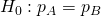 Rendered by QuickLaTeX.com {H}_{0}:{p}_{A}={p}_{B}