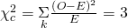 Rendered by QuickLaTeX.com {\chi }_{c}^{2}=\underset{k}{\Sigma }\frac{{\left(O-E\right)}^{2}}{E}=3