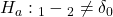 Rendered by QuickLaTeX.com {H}_{a}:{µ}_{1}-{µ}_{2}\ne {\delta }_{0}