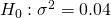 Rendered by QuickLaTeX.com {H}_{0}:{\sigma }^{2}=0.04