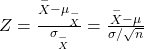 Z=\frac{\stackrel{-}{X}-{\mu }_{\stackrel{-}{X}}}{{\sigma }_{\stackrel{-}{X}}}=\frac{\stackrel{-}{X}-\mu }{\sigma /\sqrt{n}}