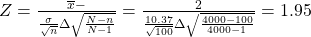 Rendered by QuickLaTeX.com Z=\frac{\overline{x}-µ}{\frac{\sigma }{\sqrt{n}}·\sqrt{\frac{N-n}{N-1}}}=\frac{±2}{\frac{10.37}{\sqrt{100}}·\sqrt{\frac{4000-100}{4000-1}}}=±1.95