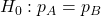 Rendered by QuickLaTeX.com {H}_{0}:{p}_{A}={p}_{B}