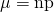 Rendered by QuickLaTeX.com \mu =\mathrm{np}