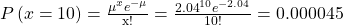 P\left(x=10\right)=\frac{{\mu }^{x}{e}^{\mathrm{-\mu }}}{\mathrm{x!}}=\frac{{2.04}^{10}{e}^{-2.04}}{10!}=0.000045