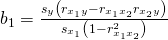 Rendered by QuickLaTeX.com {b}_{1}=\frac{{s}_{y}\left({r}_{{x}_{1}y}-{r}_{{x}_{1}{x}_{2}}{r}_{{x}_{2}y}\right)}{{s}_{{x}_{1}}\left(1-{r}_{{x}_{1}{x}_{2}}^{2}\right)}