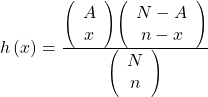 Rendered by QuickLaTeX.com h\left(x\right)=\frac{\left(\begin{array}{c}A\\ x\end{array}\right)\left(\begin{array}{c}N-A\\ n-x\end{array}\right)}{\left(\begin{array}{c}N\\ n\end{array}\right)}