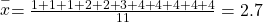 Rendered by QuickLaTeX.com \stackrel{-}{x}=\frac{1+1+1+2+2+3+4+4+4+4+4}{11}=2.7
