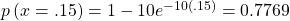 Rendered by QuickLaTeX.com p\left(x=.15\right)=1-10{e}^{-10\left(.15\right)}=0.7769