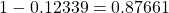 1-0.12339=0.87661