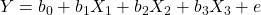 Rendered by QuickLaTeX.com Y={b}_{0}+{b}_{1}{X}_{1}+{b}_{2}{X}_{2}+{b}_{3}{X}_{3}+e