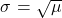 \sigma \text{ = }\sqrt{\mu }