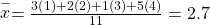 Rendered by QuickLaTeX.com \stackrel{-}{x}=\frac{3\left(1\right)+2\left(2\right)+1\left(3\right)+5\left(4\right)}{11}=2.7