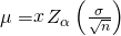 Rendered by QuickLaTeX.com \mu =\stackrel{_}{x}±{Z}_{\alpha }\left(\frac{\sigma }{\sqrt{n}}\right)