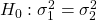 Rendered by QuickLaTeX.com {H}_{0}:{\sigma }_{1}^{2}={\sigma }_{2}^{2}