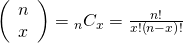 Rendered by QuickLaTeX.com \left(\begin{array}{c}n\\ x\end{array}\right) ={\text{}}_{n}{C}_{x}=\frac{n!}{x!\left(n-x\right)!}