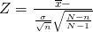 Rendered by QuickLaTeX.com Z=\frac{\overline{x}-µ}{\frac{\sigma }{\sqrt{n}}·\sqrt{\frac{N-n}{N-1}}}