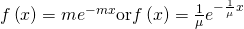 Rendered by QuickLaTeX.com f\left(x\right)=m{e}^{-mx}\text{or}f\left(x\right)=\frac{1}{\mu }{e}^{-\frac{1}{\mu }x}