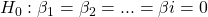 Rendered by QuickLaTeX.com {H}_{0}:{\beta }_{1}={\beta }_{2}=...=\beta i=0