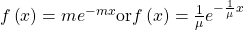 Rendered by QuickLaTeX.com f\left(x\right)=m{e}^{-mx}\text{or}f\left(x\right)=\frac{1}{\mu }{e}^{-\frac{1}{\mu }x}