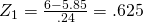 Rendered by QuickLaTeX.com {Z}_{1}=\frac{6-5.85}{.24}=.625