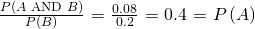 \frac{P\left(A\text{ AND }B\right)}{P\left(B\right)}\text{ = }\frac{0.\text{08}}{0.2}\text{ = 0}\text{.4 = }P\left(A\right)